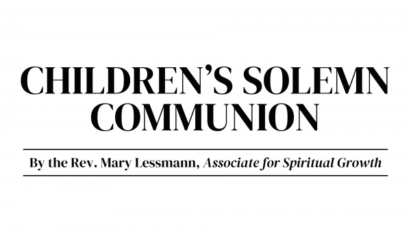 Children’s Solemn Communion By the Rev. Mary Lessmann, Associate for Spiritual Growth