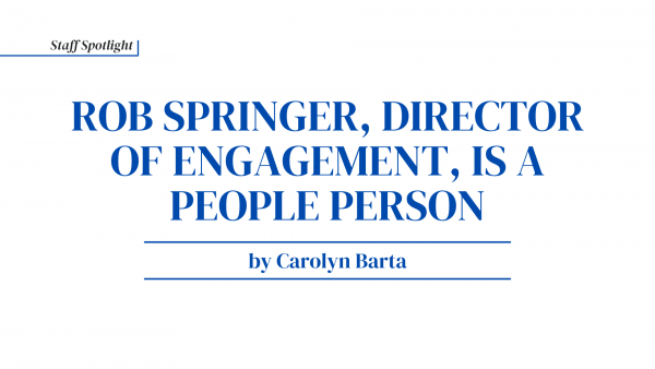 Rob Springer, Director of Engagement, Is A People Person By Carolyn Barta