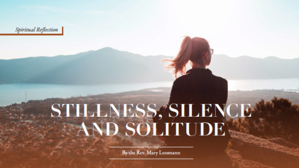 Stillness, Silence and Solitude by the Rev. Mary Lessmann