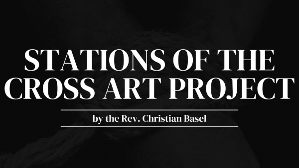 Stations of the Cross Art Project by the Rev. Christian Basel